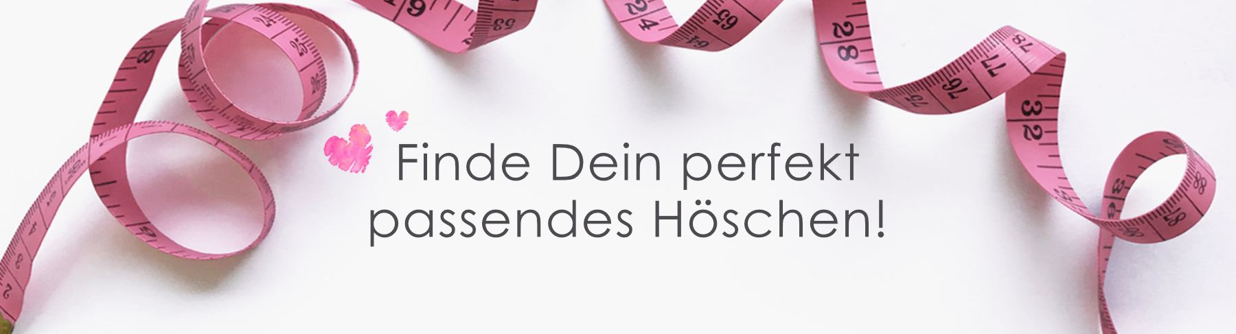 Finde das perfekt passende Höschen!